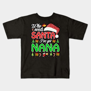 Who Needs Santa Ive Got Nana Funny Matching Family Christmas Gift Kids T-Shirt